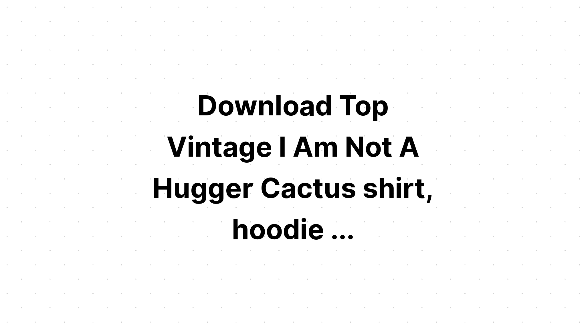 Download I Am Not A Hugger Cactus Vintage SVG File